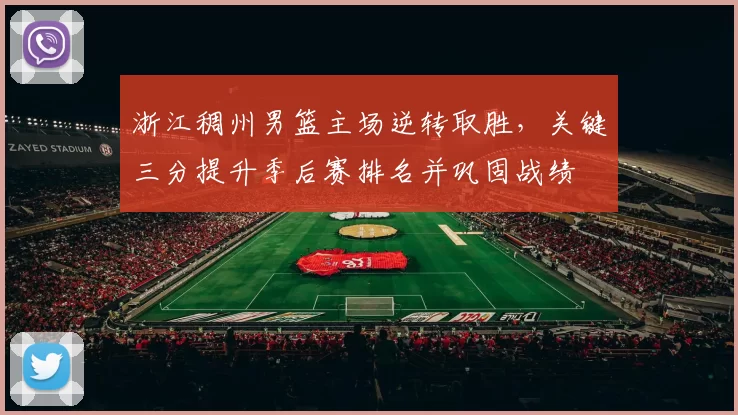 浙江稠州男篮主场逆转取胜，关键三分提升季后赛排名并巩固战绩