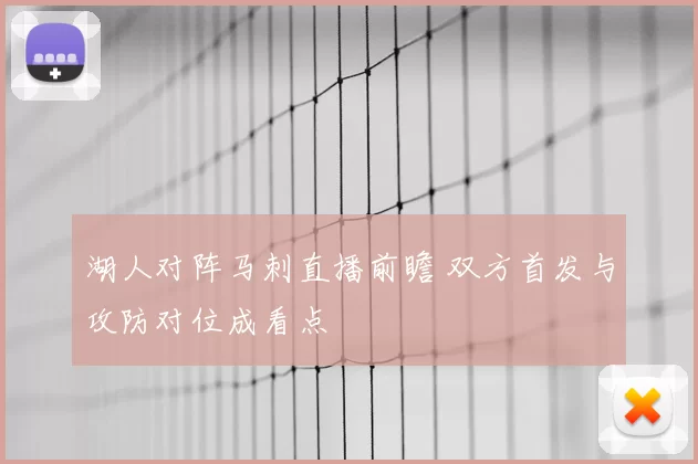 湖人对阵马刺直播前瞻 双方首发与攻防对位成看点