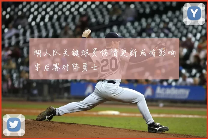 湖人队关键球员伤情更新或将影响季后赛对阵勇士