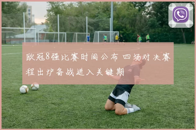 欧冠8强比赛时间公布 四场对决赛程出炉备战进入关键期
