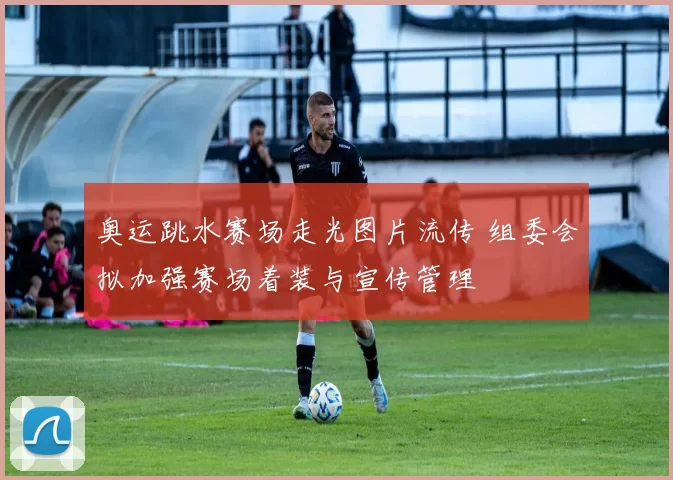 奥运跳水赛场走光图片流传 组委会拟加强赛场着装与宣传管理