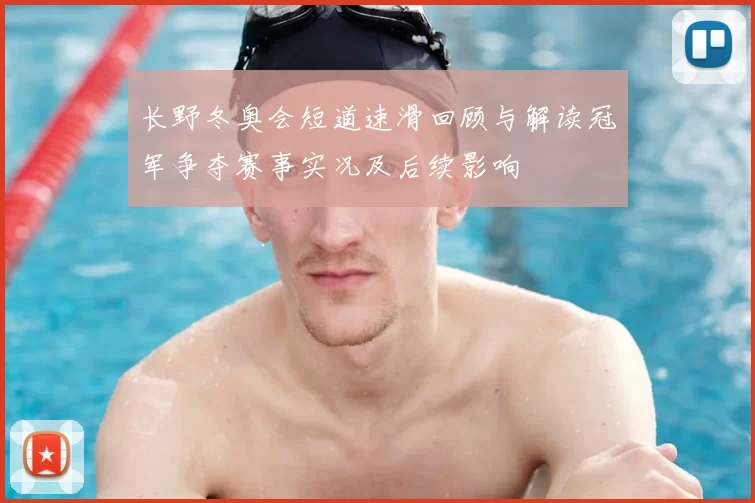 长野冬奥会短道速滑回顾与解读冠军争夺赛事实况及后续影响