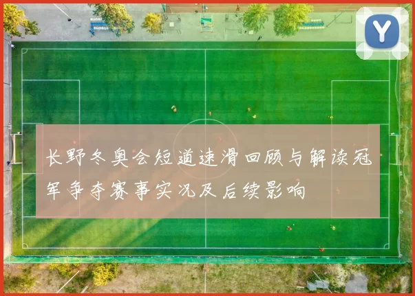 长野冬奥会短道速滑回顾与解读冠军争夺赛事实况及后续影响