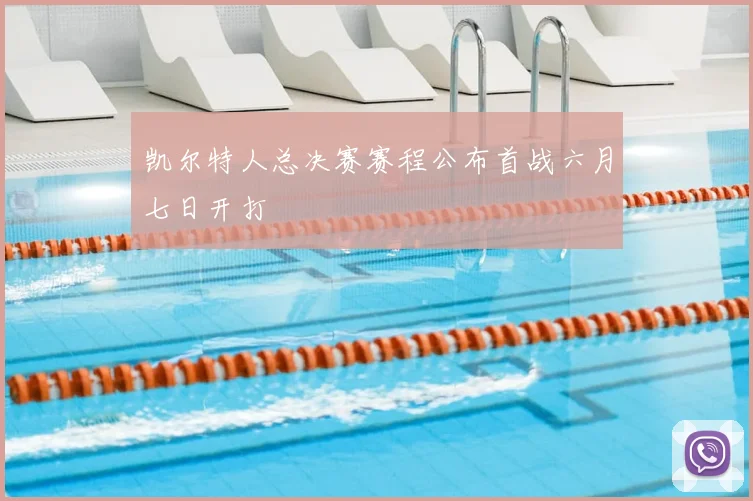 凯尔特人总决赛赛程公布首战六月七日开打